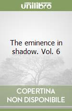 The eminence in shadow. Vol. 6 libro