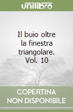 Il buio oltre la finestra triangolare. Vol. 10 libro