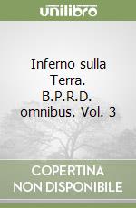 Inferno sulla Terra. B.P.R.D. omnibus. Vol. 3