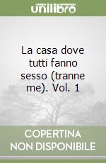 La casa dove tutti fanno sesso (tranne me). Vol. 1 libro