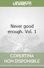 Never good enough. Vol. 1