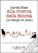 Alla ricerca della felicità (in tempo di crisi). Storia di amore, animali e disoccupazione libro