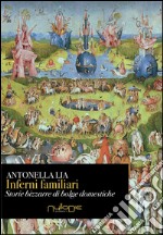 Inferni familiari. Storie bizzarre di «bolge» domestiche. Mal d'amore, rabbia, narcisismo e potere libro