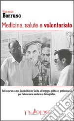 Medicina, salute e volontariato. Dall'esperienza con Danilo Dolci in Sicilia all'impegno politico e professionale per l'educazione sanitaria e demografica libro