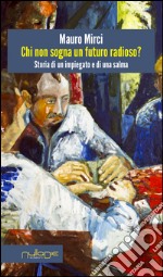 Chi non sogna un futuro radioso? Storia di un impiegato e di una salma libro