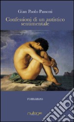 Confessioni di un autistico sentimentale libro