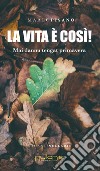 La vita è così! Mai dannu tengat primavera libro di Pisano Marco