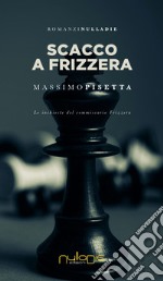 Scacco a Frizzera. Le inchieste del commissario Frizzera libro