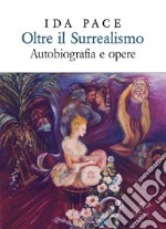 Oltre il surrealismo. Autobiografia e opere. Ediz. lusso