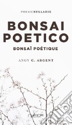 Bonsai Poetico-Bonsaï poétique. Ediz. bilingue libro