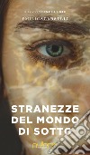 Stranezze del mondo di sotto libro di Scarselli Emilio