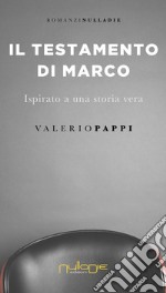 Il testamento di Marco. ispirato a una storia vera libro