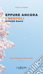 Eppure ancora i nespoli. Dissertazioni sullo haiku libro