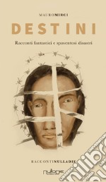 Destini. Racconti fantastici e spaventosi disastri libro