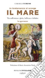 In lontananza si scorge il mare. Tra sofferenza e gioia, bellezza e infinito: la speranza