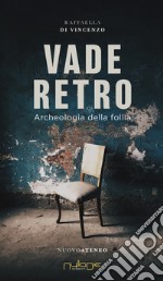 Vade Retro. archeologia della follia