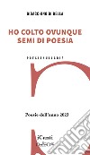 Ho colto ovunque semi di poesia. Poesie dell'anno 2023 libro