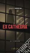 Ex cathedra libro di Tedeschi Loretta