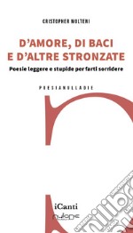 D'amore, di baci e d'altre stronzate. Poesie leggere e stupide per farti sorridere