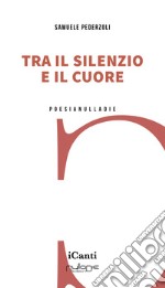 Tra il silenzio e il cuore libro