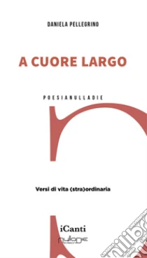 A cuore largo. Versi di vita (stra)ordinaria