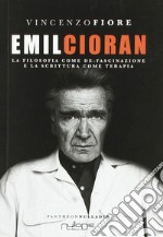 Emil Cioran. La filosofia come de-fascinazione e la scrittura come terapia libro