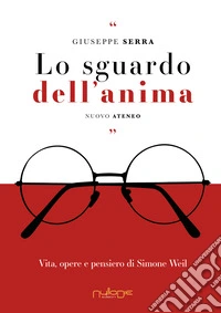 Lo sguardo dell'anima. Vita, opere e pensiero di Simone Weil libro