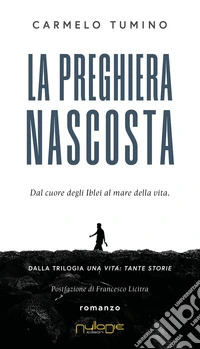 La preghiera nascosta. Dal cuore degli Iblei al mare della vita. Una vita tante storie libro