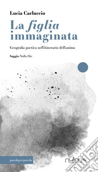 La figlia immaginata. Geografia poetica nell'itinerario dell'anima libro