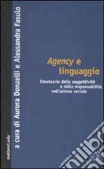 Agency e linguaggio. Etnoteorie della soggettività e della responsabilità nell'azione sociale libro