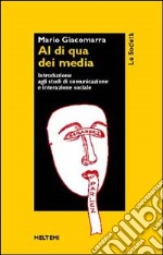 Al di qua dei media. Introduzione agli studi di comunicazione e interazione sociale libro