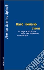 Baro romano drom. La lunga strada dei rom, sinti, kale, manouches e romanichals