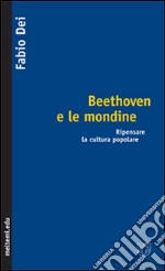 Beethoven e le mondine. Ripensare la cultura popolare libro