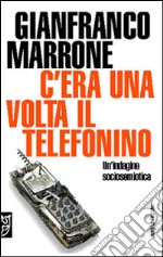 C'era una volta il telefonino. Un'indagine sociosemiotica libro