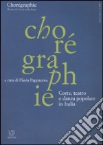 Chorégraphie. Rivista di ricerca sulla danza. Nuova serie (2003). Vol. 3: Corte, teatro e danza popolare in Italia