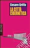 La città cibernetica libro di Griffa Cesare