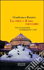 La città e il suo racconto. Percorsi napoletani tra immaginario e reale libro