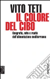 Il colore del cibo. Geografia, mito e realtà dell'alimentazione mediterranea libro