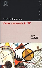 Come cavarsela in TV. Lezioni di linguaggio audiovisivo