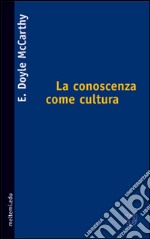 La conoscenza come cultura. La nuova sociologia della conoscenza libro