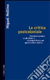La critica postcoloniale. Decolonizzazione, capitalismo e cosmopolitismo nei Postcolonial Studies libro