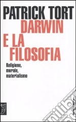 Darwin e la filosofia. Religione, morale, materialismo libro