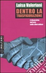 Dentro la trasfigurazione. Il dispositivo dell'arte nella cibercultura libro