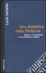 Per una dialettica nella finitezza. Adorno e il programma di una dialettica negativa libro