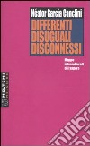 Differenti, disuguali, disconnessi. Mappe interculturali del sapere libro di García Canclini Néstor