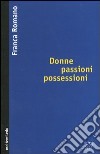 Donne passioni possessioni libro