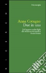 Due in una. Dal legame madre-figlia alla relazione terapeutica donna-donna libro