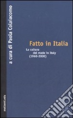 Fatto in Italia. La cultura del made in Italy (1960-2000) libro