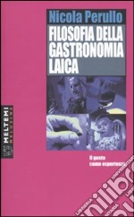 Filosofia della gastronomia laica. Il gusto come esperienza libro