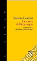 La forma del linguaggio. Natura ed etica nella filosofia di Wittgenstein